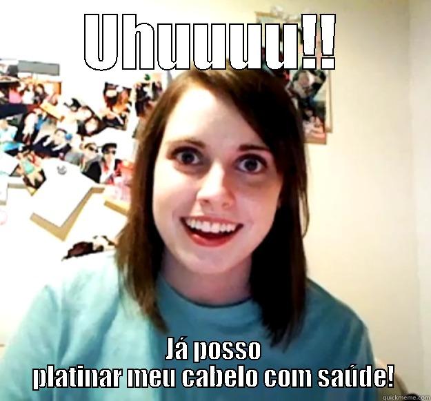 UHUUUU!! JÁ POSSO PLATINAR MEU CABELO COM SAÚDE! Overly Attached Girlfriend