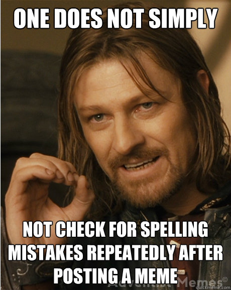 one does not simply Not check for spelling mistakes repeatedly after posting a meme - one does not simply Not check for spelling mistakes repeatedly after posting a meme  KU Borimir