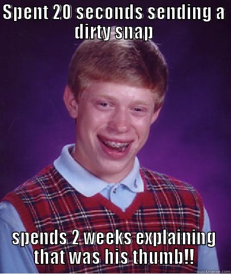 SPENT 20 SECONDS SENDING A DIRTY SNAP SPENDS 2 WEEKS EXPLAINING THAT WAS HIS THUMB!! Bad Luck Brian