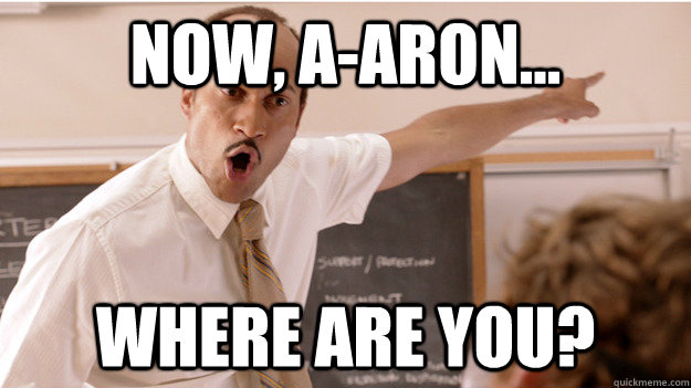 Now, A-Aron... Where Are You?  