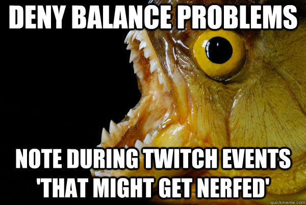 Deny balance problems Note during Twitch Events 'that might get nerfed'  The Promising Piranha