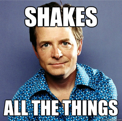shakes all the things  Awesome Michael J Fox