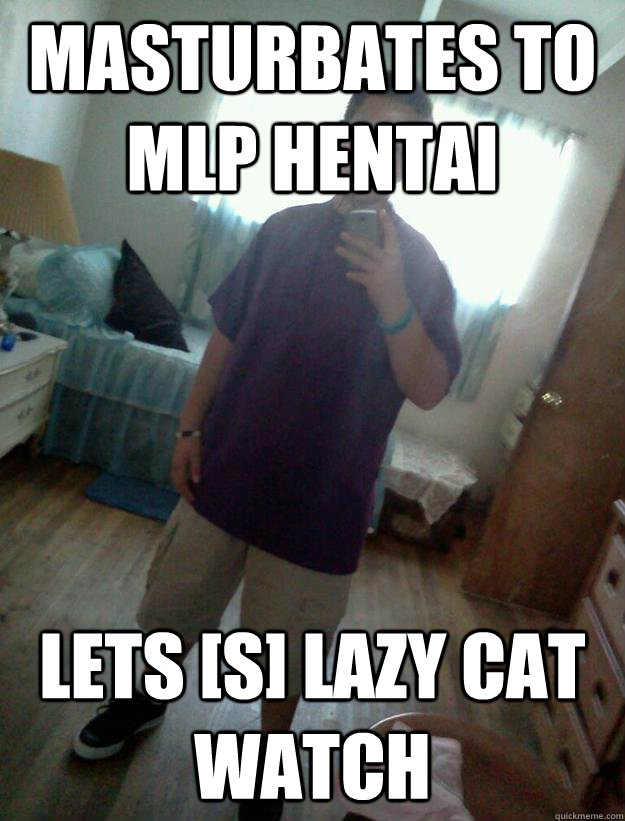 Masturbates to MLP hentai Lets [s] lazy cat watch   