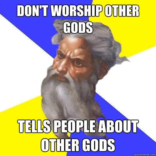 don't worship other gods tells people about other gods  Advice God
