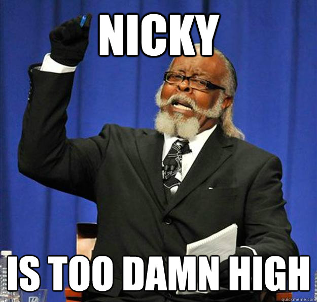NICKY is too damn high  Jimmy McMillan