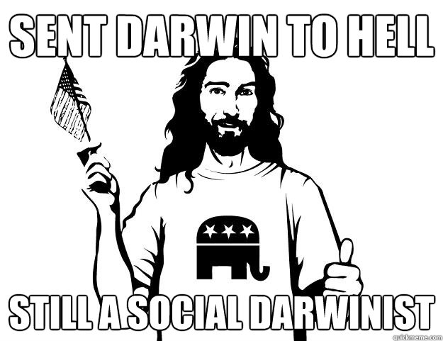 sent darwin to hell still a social darwinist  Republican Jesus