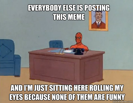Everybody else is posting this meme And i'm just sitting here rolling my eyes because none of them are funny  masturbating spiderman