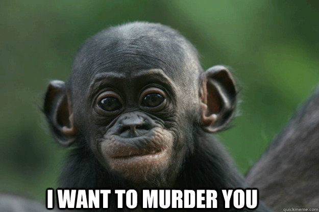 I want to murder you - I want to murder you  Adorable Monkey on My Back