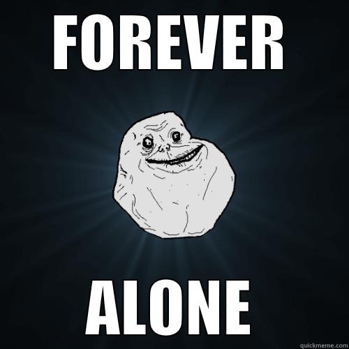 FOREVER ALONE - FOREVER ALONE Forever Alone
