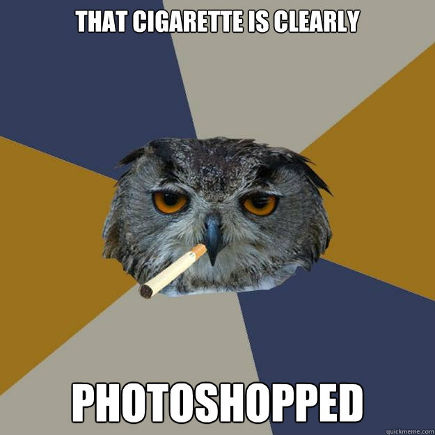 That Cigarette is Clearly Photoshopped - That Cigarette is Clearly Photoshopped  Art Student Owl