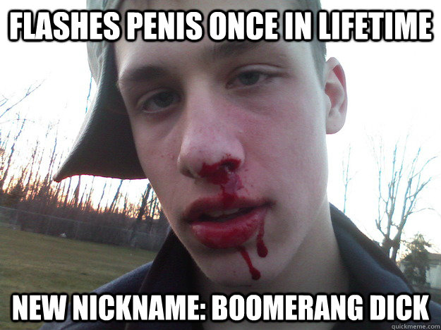 flashes penis once in lifetime new nickname: boomerang dick  