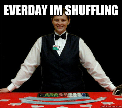 EVERDAY IM SHUFFLING   Shuffling
