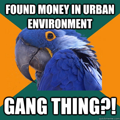 Found money in urban environment  Gang thing?!  Paranoid Parrot