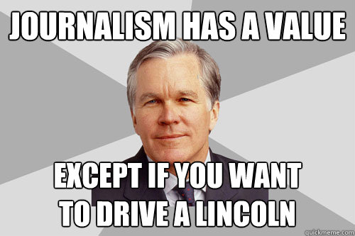Journalism Has A Value Except if you want
to drive a Lincoln  