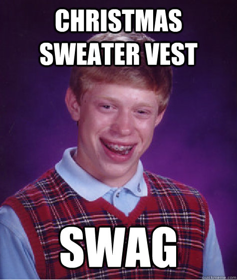 christmas sweater vest swag - christmas sweater vest swag  Bad Luck Brian