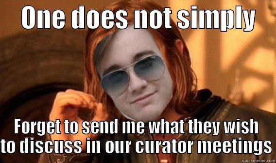     ONE DOES NOT SIMPLY     FORGET TO SEND ME WHAT THEY WISH TO DISCUSS IN OUR CURATOR MEETINGS Misc