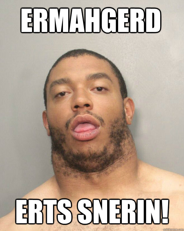 ermahgerd ERTS SNERIN!  ERMAHGERD SNOW