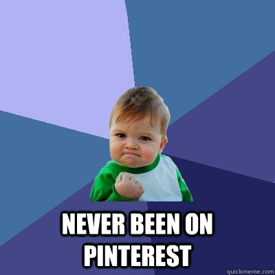  Never been on Pinterest  Success Kid