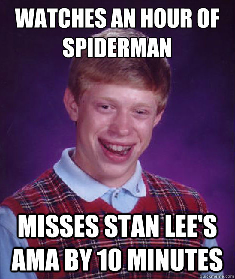 Watches an hour of spiderman Misses stan lee's AMA by 10 minutes  Bad Luck Brian Braces