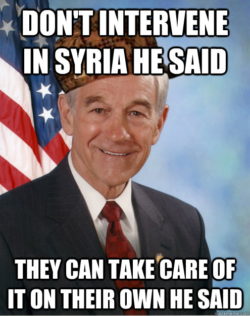 Don't intervene in Syria he said They can take care of it on their own he said  Scumbag Ron Paul
