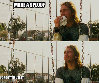 Made a sploof Forgot to use it  First World Stoner Problems