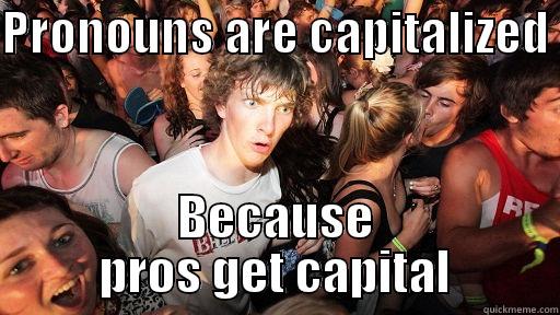 PRONOUNS ARE CAPITALIZED  BECAUSE PROS GET CAPITAL Sudden Clarity Clarence