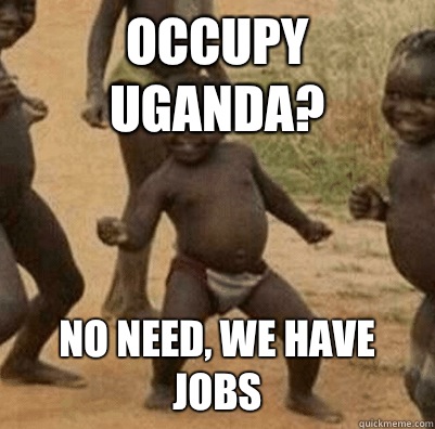 occupy uganda? no need, we have jobs  3rd world success kid