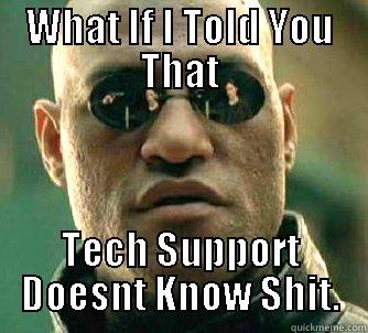 WHAT IF I TOLD YOU THAT TECH SUPPORT DOESNT KNOW SHIT. Matrix Morpheus