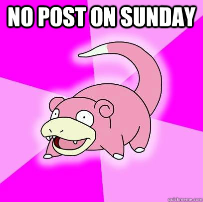 No post on sunday   Slowpoke