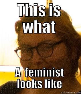 THIS IS WHAT A  FEMINIST LOOKS LIKE Misc