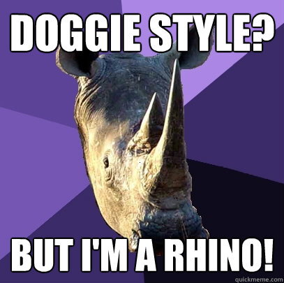Doggie Style? But I'm a rhino!  Sexually Oblivious Rhino