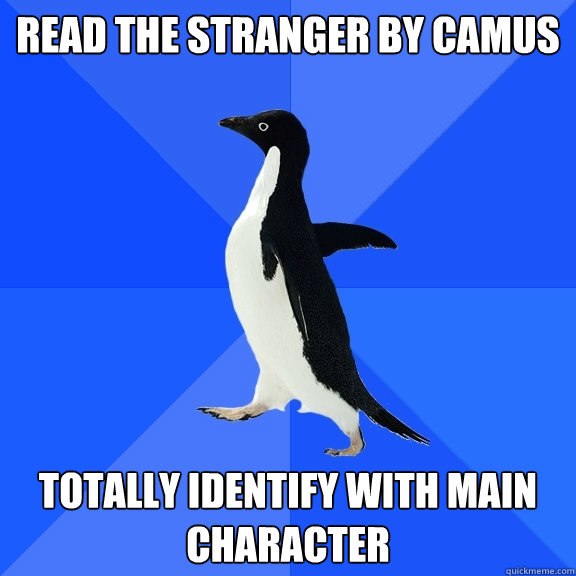 Read The Stranger by camus totally identify with main character  Socially Awkward Penguin