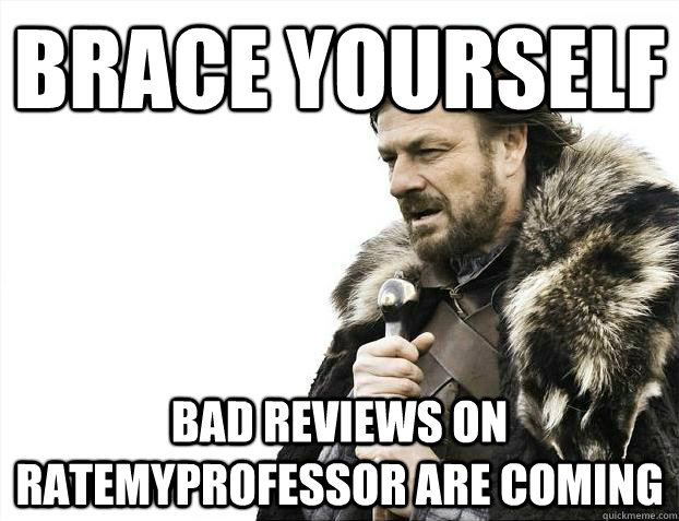 Brace yourself Bad Reviews on ratemyprofessor are coming  Brace Yourselves - Borimir