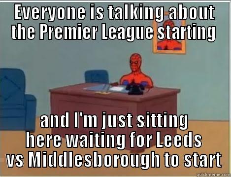 EVERYONE IS TALKING ABOUT THE PREMIER LEAGUE STARTING AND I'M JUST SITTING HERE WAITING FOR LEEDS VS MIDDLESBOROUGH TO START Spiderman Desk