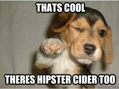 Thats Cool Theres Hipster Cider too  Puppy Love
