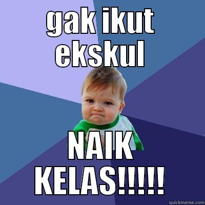 GAK IKUT EKSKUL NAIK KELAS!!!!! Success Kid
