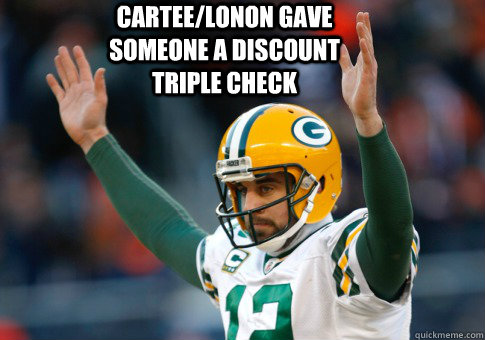 Cartee/Lonon gave someone a Discount triple check  