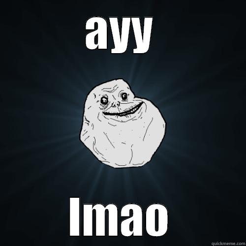 AYY LMAO Forever Alone