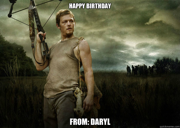 Happy Birthday From: Daryl  Daryl Dixon from The Walking Dead