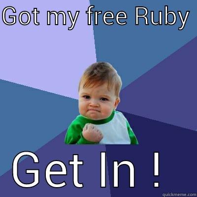 GOT MY FREE RUBY  GET IN !  Success Kid