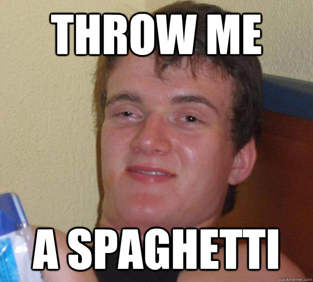Throw me  a spaghetti  10 Guy