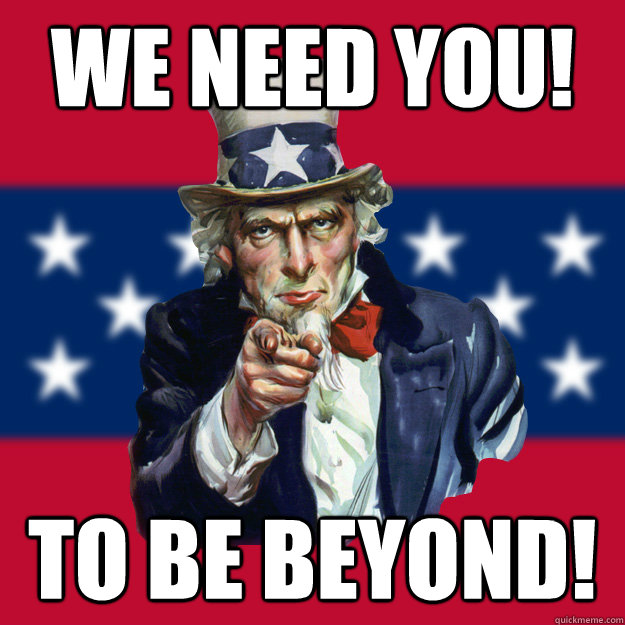 WE NEED YOU! TO BE BEYOND!  Uncle Sam