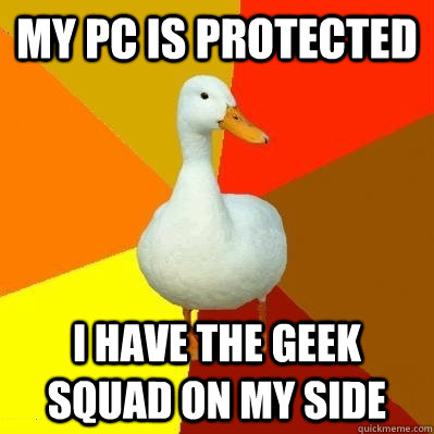 MY PC is protected I have the Geek Squad on my side  Tech Impaired Duck