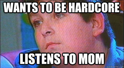 Wants to be hardcore listens to mom  