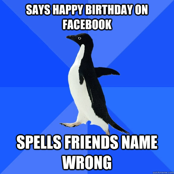 says happy birthday on facebook spells friends name wrong  Socially Awkward Penguin