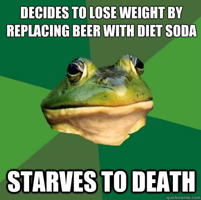 decides to lose weight by replacing beer with diet soda starves to death  Foul Bachelor Frog