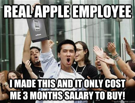 real apple employee I made this and it only cost me 3 months salary to buy!  Annoying Apple Fanboy