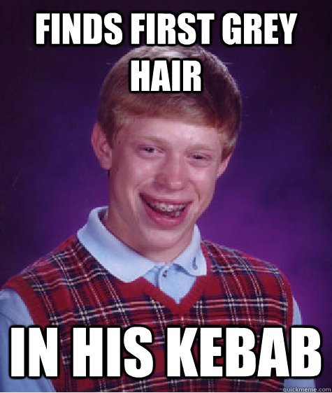 Finds first grey hair In his Kebab - Finds first grey hair In his Kebab  Bad Luck Brian