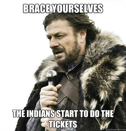 Brace yourselves the indians start to do the tickets  braceyouselves