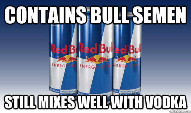 contains bull semen still mixes well with vodka - contains bull semen still mixes well with vodka  Good Guy Redbull